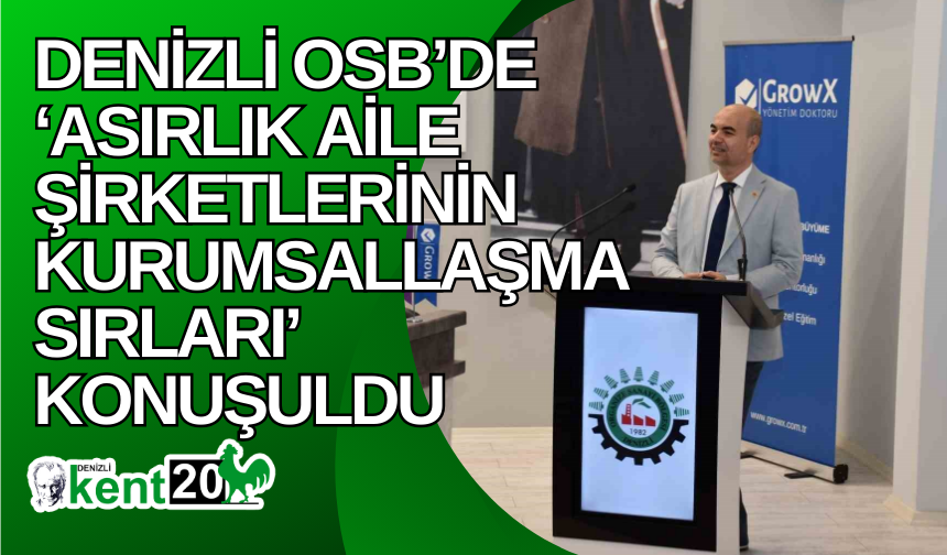 Denizli OSB’de ‘Asırlık Aile Şirketlerinin Kurumsallaşma Sırları’ konuşuldu