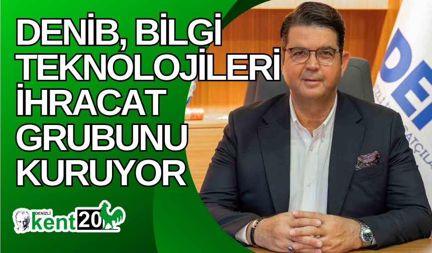 DENİB, Bilgi Teknolojileri İhracat Grubunu kuruyor