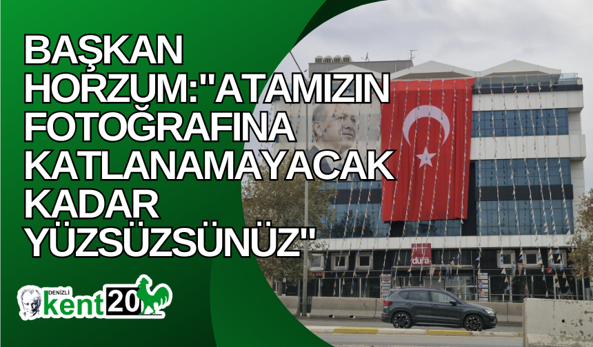 Başkan Horzum:"Atamızın fotoğrafına katlanamayacak kadar yüzsüzsünüz"