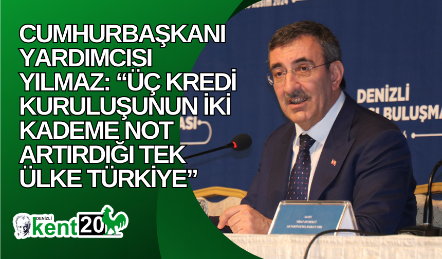 Cumhurbaşkanı Yardımcısı Yılmaz: “Üç kredi kuruluşunun iki kademe not artırdığı tek ülke Türkiye”