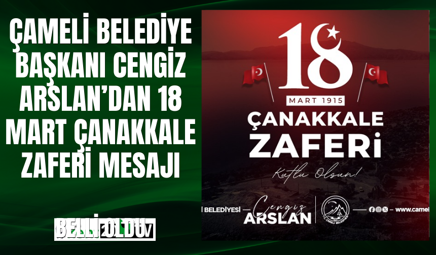 Çameli Belediye Başkanı Cengiz Arslan’dan 18 Mart Çanakkale Zaferi Mesajı