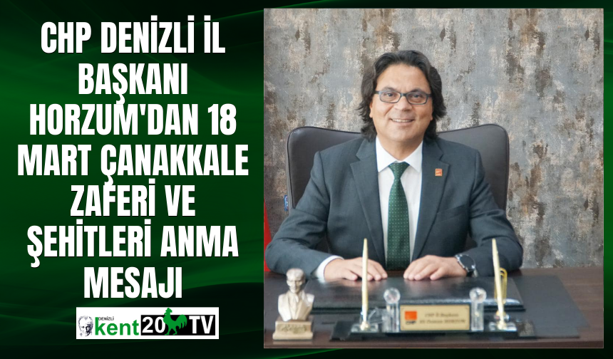 CHP Denizli İl Başkanı Horzum'dan 18 Mart Çanakkale Zaferi ve Şehitleri Anma mesajı