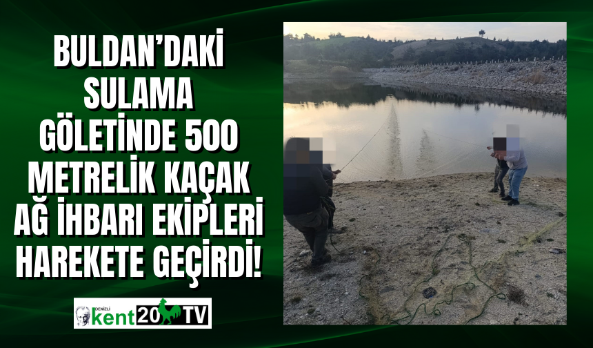 Buldan’da bulunan sulama göletinde 500 metre misina ağ ele geçirildi