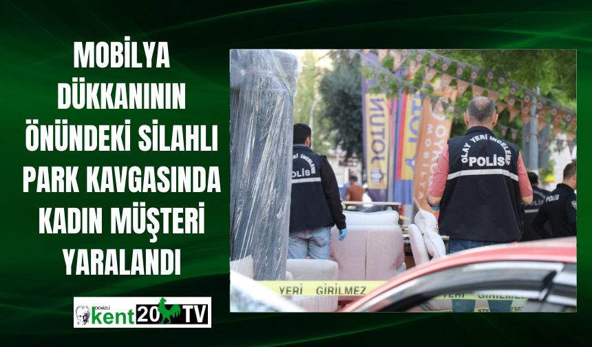 Mobilya dükkanının önündeki silahlı park kavgasında kadın müşteri yaralandı