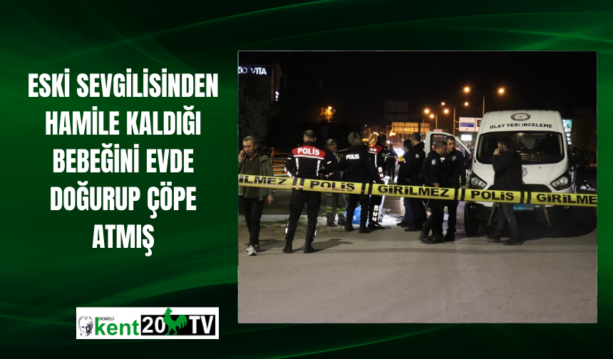 Eski sevgilisinden hamile kaldığı bebeğini evde doğurup çöpe atmış