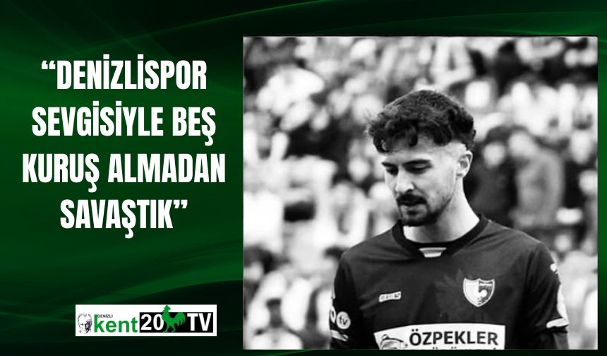“Denizlispor Sevgisiyle Beş Kuruş Almadan Savaştık”