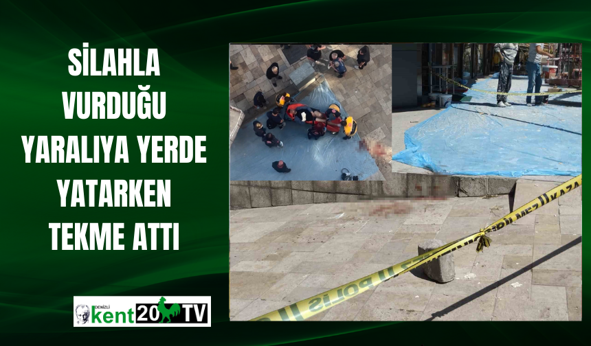 Silahla vurduğu yaralıya yerde yatarken tekme attı