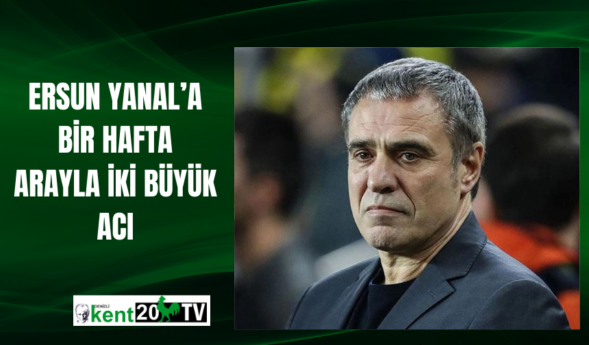 Ersun Yanal’a Bir Hafta Arayla İki Büyük Acı