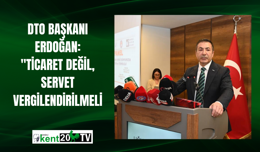 DTO Başkanı Erdoğan: "Ticaret değil, servet vergilendirilmeli"