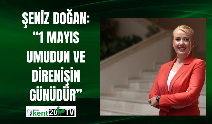 Şeniz Doğan: “1 Mayıs Umudun ve Direnişin Günüdür”