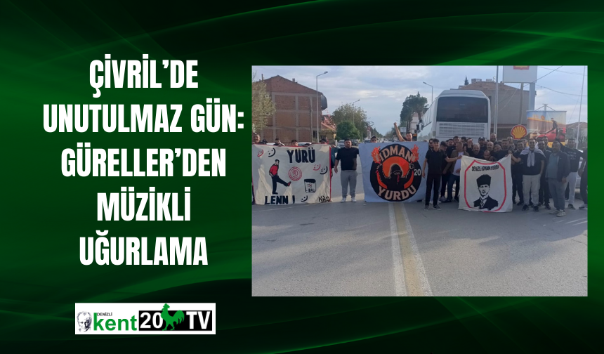 Çivril’de Unutulmaz Gün: Güreller’den Müzikli Uğurlama