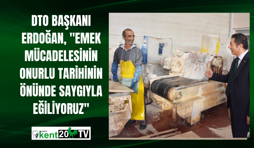 DTO Başkanı Erdoğan, "Emek mücadelesinin onurlu tarihinin önünde saygıyla eğiliyoruz"