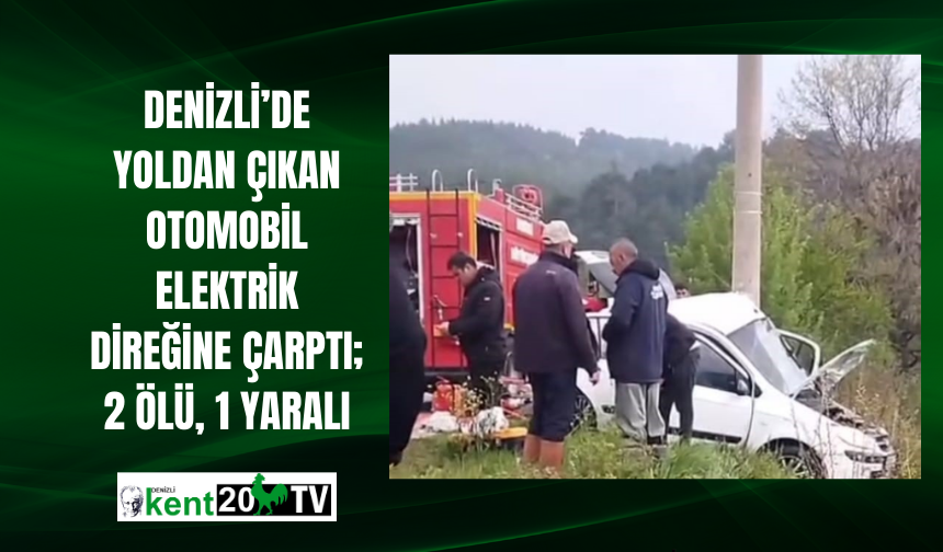 Denizli’de yoldan çıkan otomobil elektrik direğine çarptı; 2 ölü, 1 yaralı