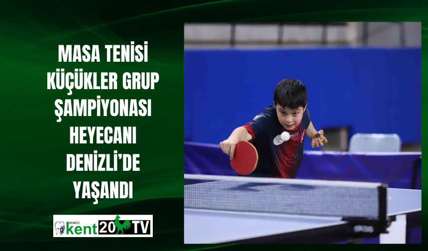 Masa Tenisi Küçükler Grup Şampiyonası heyecanı Denizli’de yaşandı