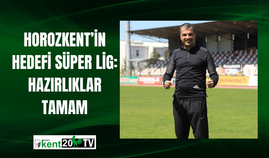 Horozkent’in Hedefi Süper Lig: Hazırlıklar Tamam