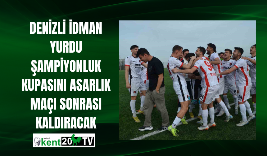 Denizli İdman Yurdu şampiyonluk kupasını Asarlık maçı sonrası kaldıracak