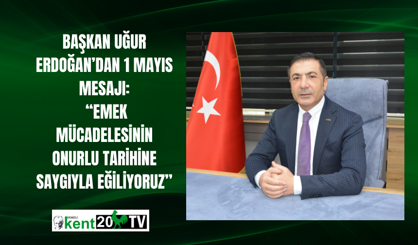 BAŞKAN UĞUR ERDOĞAN’DAN 1 MAYIS MESAJI: “EMEK MÜCADELESİNİN ONURLU TARİHİNE SAYGIYLA EĞİLİYORUZ”