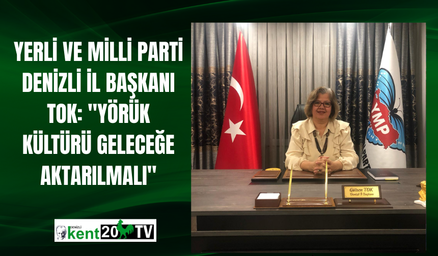 Yerli ve Milli Parti Denizli İl Başkanı Tok: "Yörük Kültürü Geleceğe Aktarılmalı"