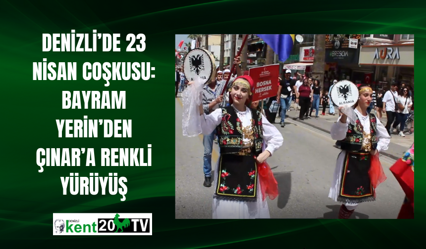 Denizli’de 23 Nisan Coşkusu: Bayram Yeri’nden Çınar’a Renkli Yürüyüş