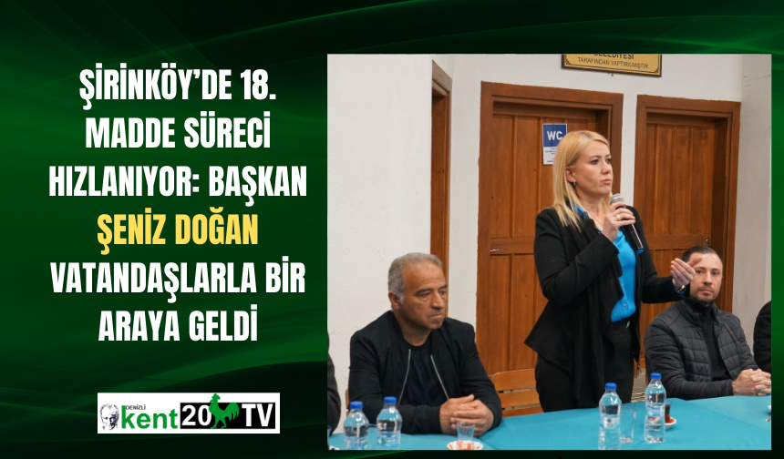 Şirinköy’de 18. Madde Süreci Hızlanıyor: Başkan Şeniz Doğan Vatandaşlarla Bir Araya Geldi