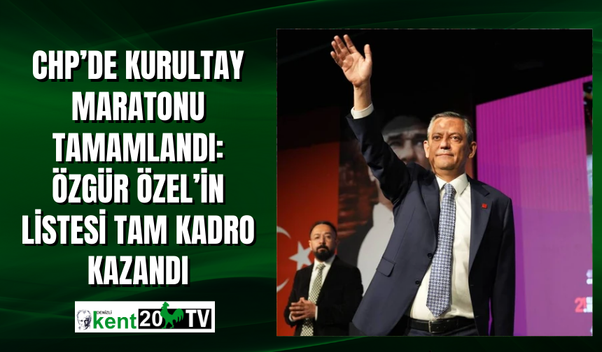CHP’de Kurultay Maratonu Tamamlandı: Özgür Özel’in Listesi Tam Kadro Kazandı