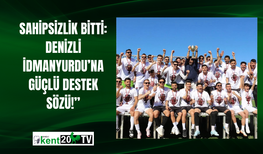 Sahipsizlik Bitti: Denizli İdmanyurdu’na Güçlü Destek Sözü!”