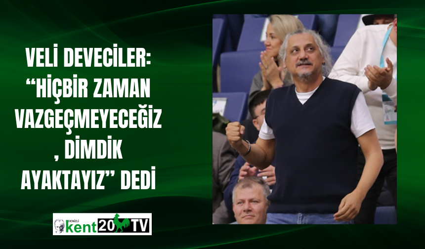 Veli Deveciler: “Hiçbir zaman vazgeçmeyeceğiz, dimdik ayaktayız” dedi