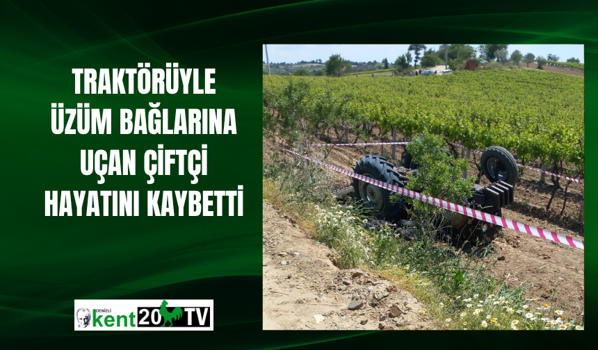 Traktörüyle üzüm bağlarına uçan çiftçi hayatını kaybetti