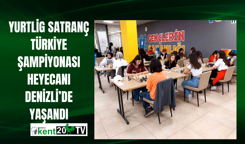 Yurtlig Satranç Türkiye şampiyonası heyecanı Denizli’de yaşandı