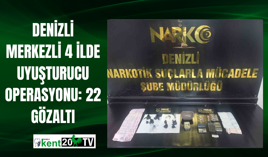 Denizli merkezli 4 ilde uyuşturucu operasyonu: 22 gözaltı