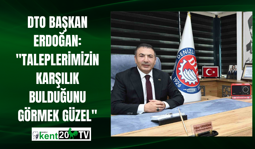 DTO Başkan Erdoğan: "Taleplerimizin karşılık bulduğunu görmek güzel"