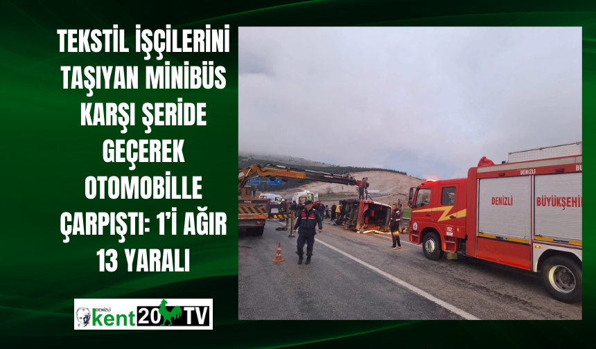 Tekstil işçilerini taşıyan minibüs karşı şeride geçerek otomobille çarpıştı: 1’i ağır 13 yaralı