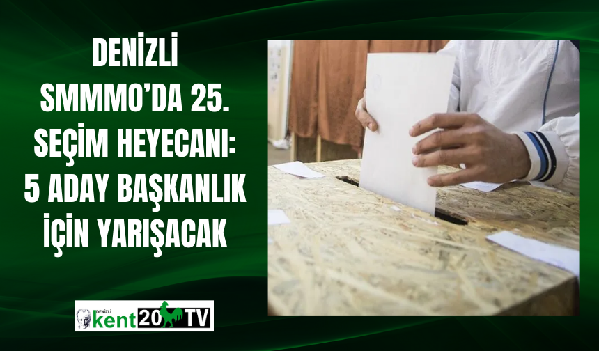 Denizli SMMMO’da 25. Seçim Heyecanı: 5 Aday Başkanlık İçin Yarışacak