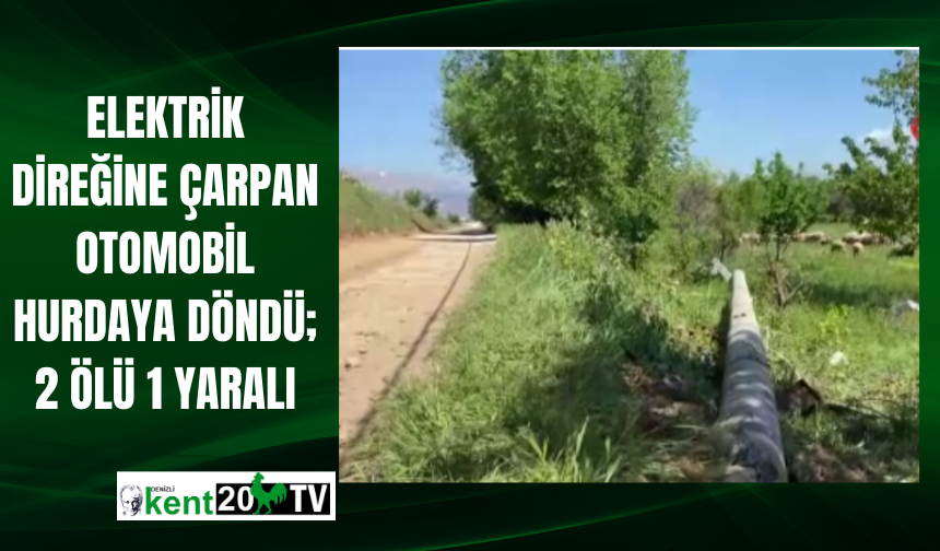 Elektrik direğine çarpan otomobil hurdaya döndü; 2 ölü 1 yaralı