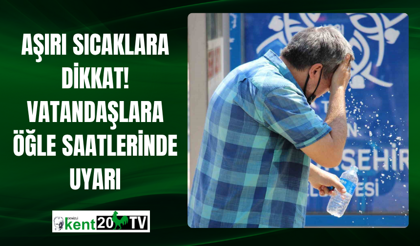 Aşırı Sıcaklara Dikkat! Vatandaşlara Öğle Saatlerinde Uyarı