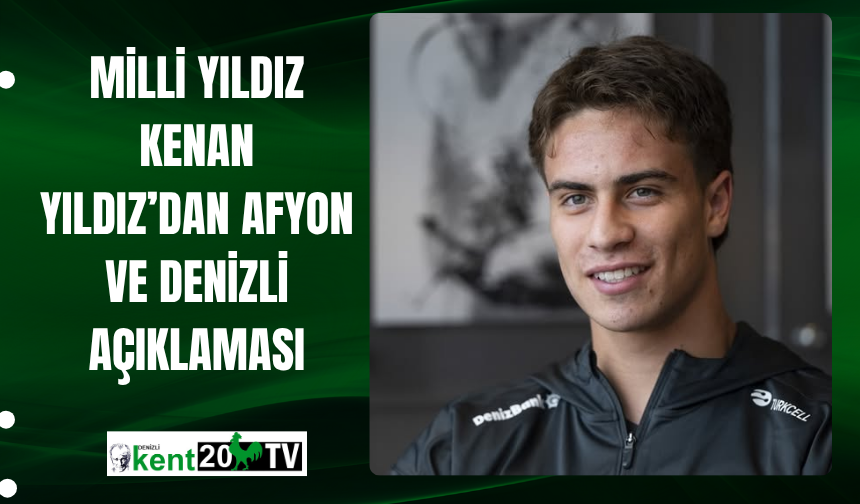 Milli Yıldız Kenan Yıldız’dan Afyon ve Denizli Açıklaması
