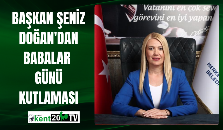 Başkan Şeniz Doğan'dan Babalar Günü Kutlaması