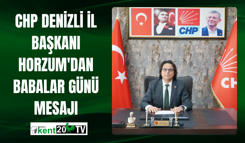 CHP Denizli İl Başkanı Horzum'dan Babalar Günü Mesajı