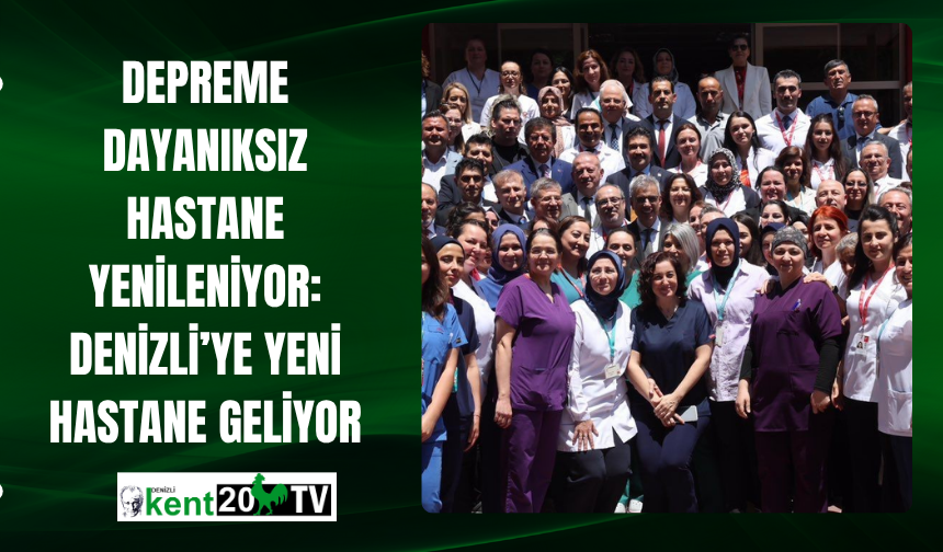 Depreme Dayanıksız Hastane Yenileniyor: Denizli’ye Yeni Hastane Geliyor