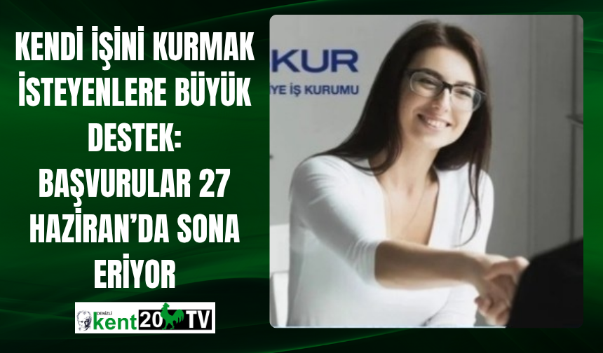 Kendi İşini Kurmak İsteyenlere Büyük Destek: Başvurular 27 Haziran’da Sona Eriyor