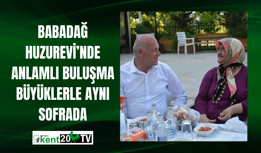 Babadağ Huzurevi’nde Anlamlı Buluşma: Büyüklerle Aynı Sofrada