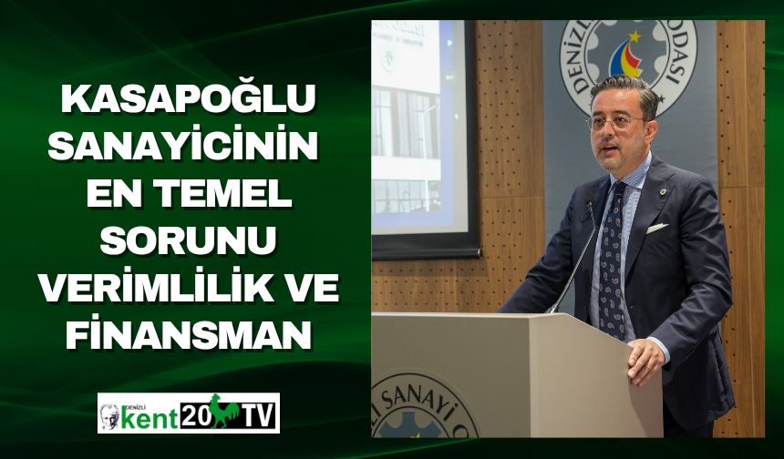 Kasapoğlu: Sanayicinin En Temel Sorunu Verimlilik ve Finansman