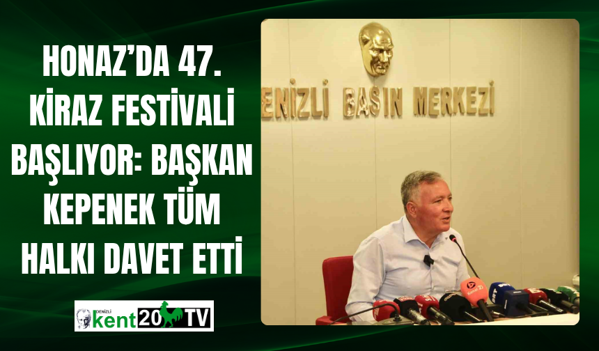 Honaz’da 47. Kiraz Festivali Başlıyor: Başkan Kepenek Tüm Halkı Davet Etti
