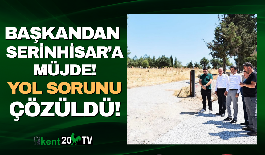Başkan Çavuşoğlu, Serinhisar'a müjdeyi verdi!