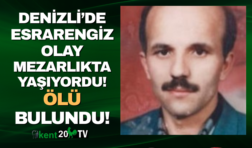 Denizli'de mezarlıkta yaşayan adam ölü bulundu!