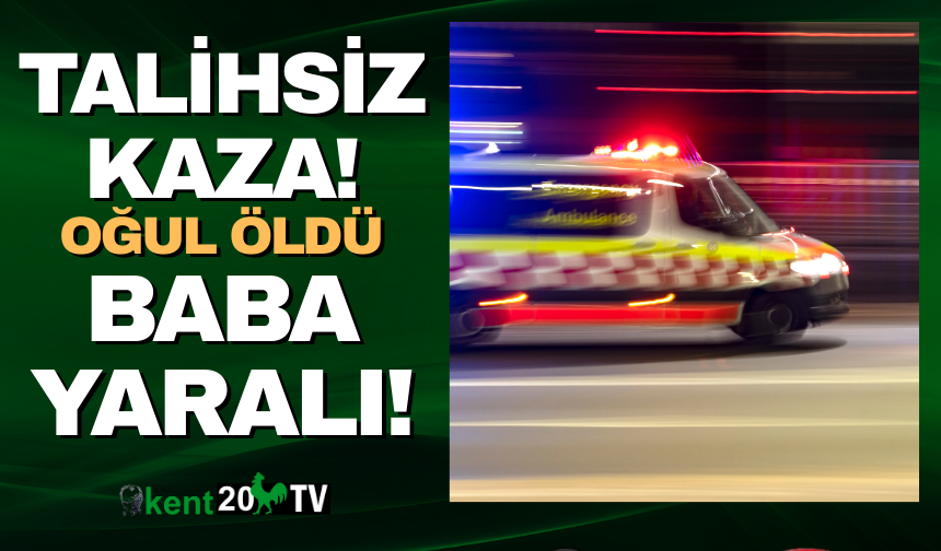 Talihsiz kazada baba yaralı çocuk hayatını kaybetti!