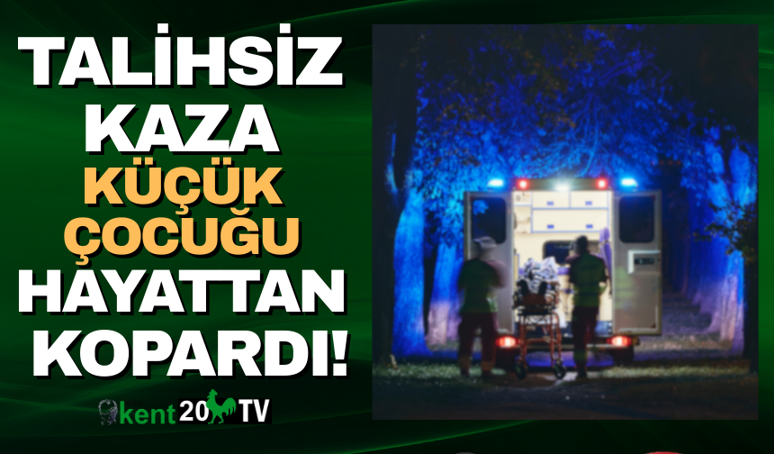 Talihsiz kaza küçük çocuğu hayattan kopardı!