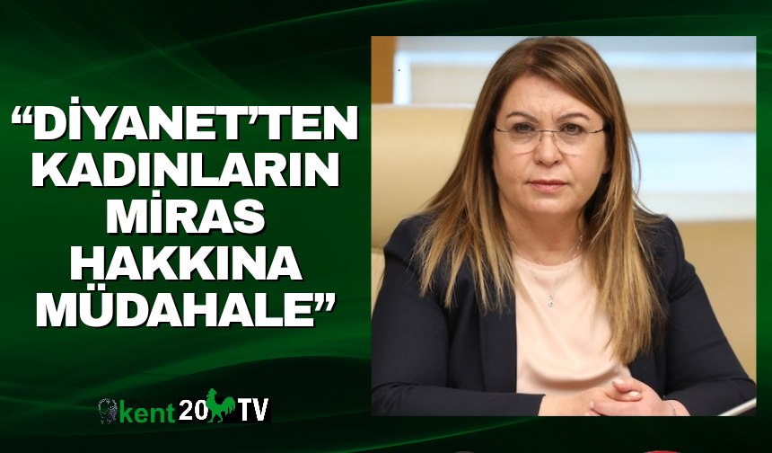 “Diyanet’ten kadınların miras hakkına müdahale”