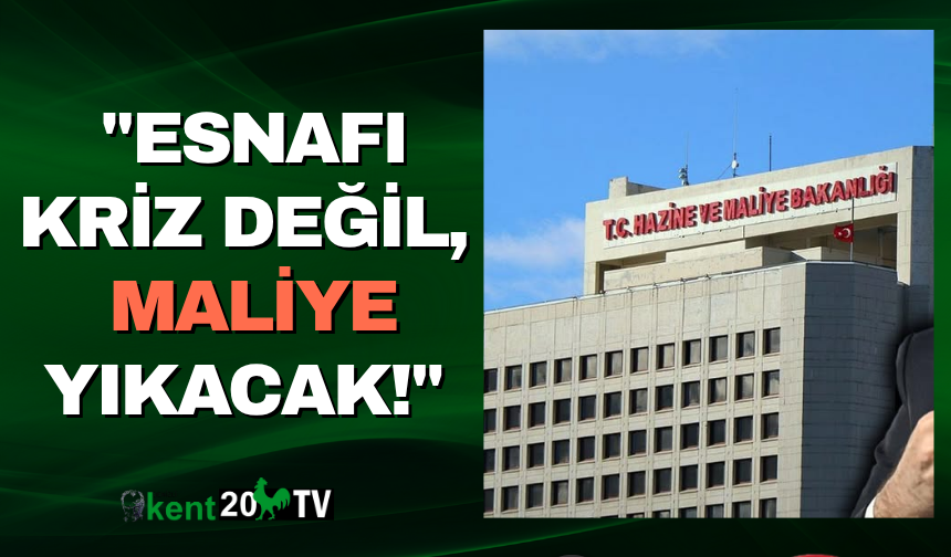 "Esnafı Kriz Değil, Maliye Yıkacak!"