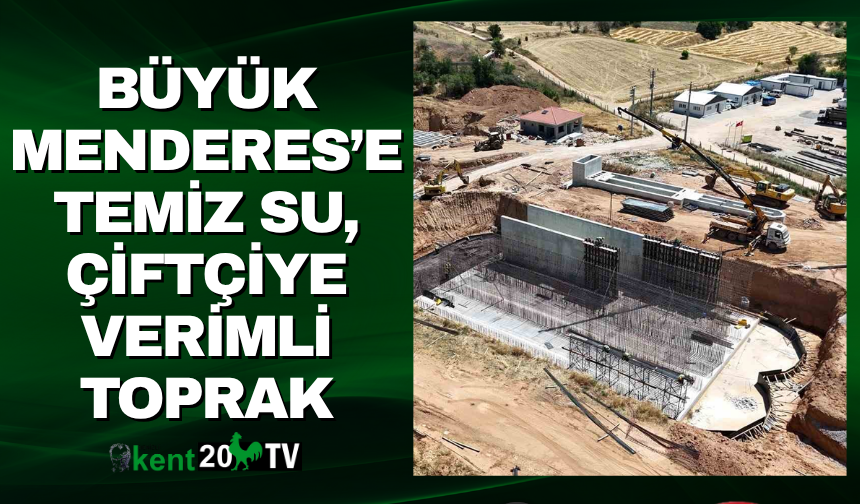 Büyük Menderes’e Temiz Su, Çiftçiye Verimli Toprak